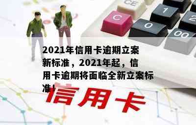 2021年信用卡逾期立案新标准，2021年起，信用卡逾期将面临全新立案标准！