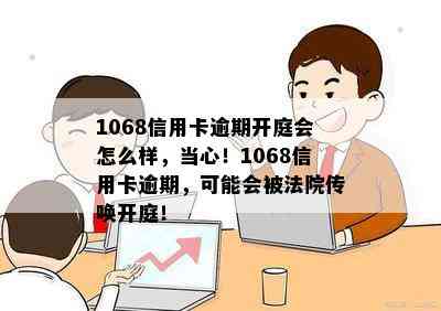 1068信用卡逾期开庭会怎么样，当心！1068信用卡逾期，可能会被法院传唤开庭！