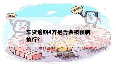 车贷逾期4万是否会被强制执行？