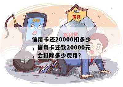 信用卡还20000扣多少，信用卡还款20000元，会扣除多少费用？