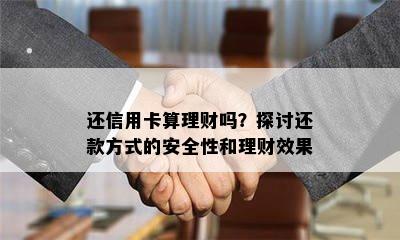 还信用卡算理财吗？探讨还款方式的安全性和理财效果