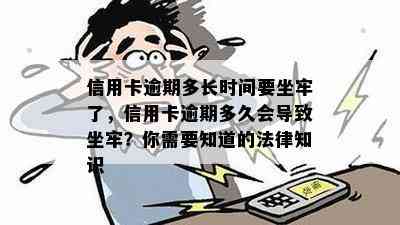 信用卡逾期多长时间要坐牢了，信用卡逾期多久会导致坐牢？你需要知道的法律知识