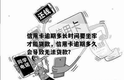 信用卡逾期多长时间要坐牢才能贷款，信用卡逾期多久会导致无法贷款？