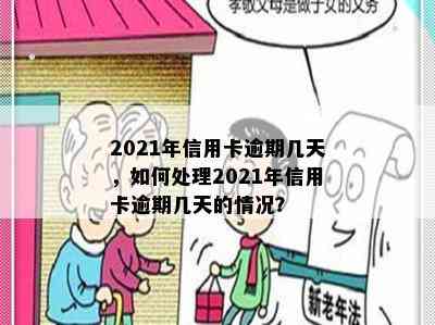 2021年信用卡逾期几天，如何处理2021年信用卡逾期几天的情况？