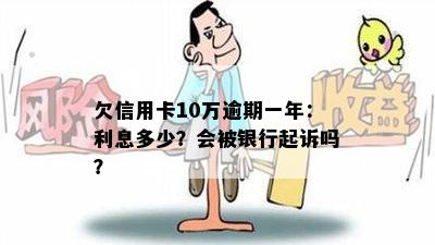 欠信用卡10万逾期一年：利息多少？会被银行起诉吗？