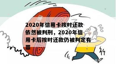 2020年信用卡按时还款依然被判刑，2020年信用卡后按时还款仍被判定有罪