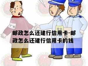 邮政怎么还建行信用卡-邮政怎么还建行信用卡的钱