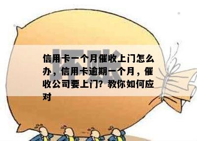 信用卡一个月上门怎么办，信用卡逾期一个月，公司要上门？教你如何应对