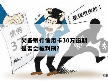 欠各银行信用卡30万逾期是否会被判刑？