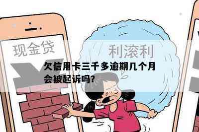 欠信用卡三千多逾期几个月会被起诉吗？