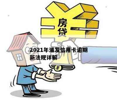 2021年浦发信用卡逾期新法规详解