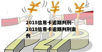 2018信用卡逾期判刑-2018信用卡逾期判刑案例