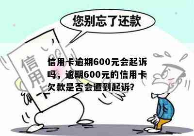 信用卡逾期600元会起诉吗，逾期600元的信用卡欠款是否会遭到起诉？