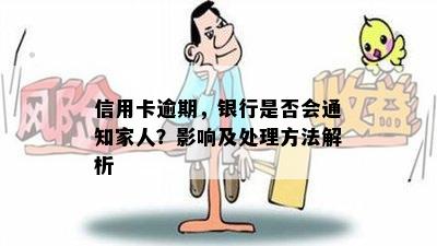 信用卡逾期，银行是否会通知家人？影响及处理方法解析