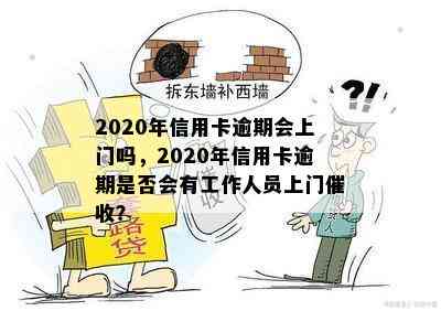 2020年信用卡逾期会上门吗，2020年信用卡逾期是否会有工作人员上门？