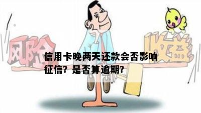 信用卡晚两天还款会否影响？是否算逾期？