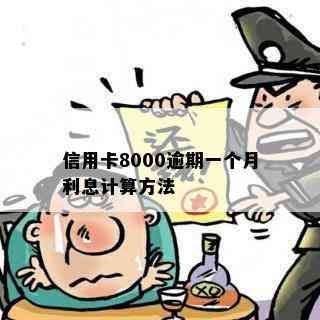 信用卡8000逾期一个月利息计算方法