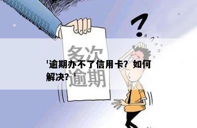 '逾期办不了信用卡？如何解决？'