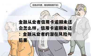 金融从业者信用卡逾期未还会怎么样，信用卡逾期未还：金融从业者的潜在风险与后果