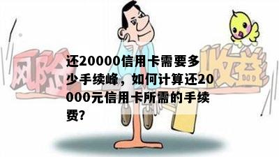 还20000信用卡需要多少手续峰，如何计算还20000元信用卡所需的手续费？