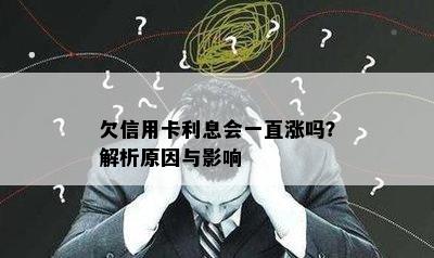 欠信用卡利息会一直涨吗？解析原因与影响