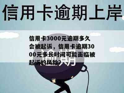 信用卡3000元逾期多久会被起诉，信用卡逾期3000元多长时间可能面临被起诉的风险？