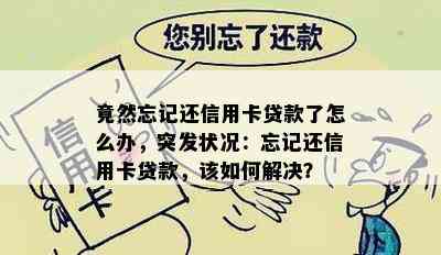 竟然忘记还信用卡贷款了怎么办，突发状况：忘记还信用卡贷款，该如何解决？