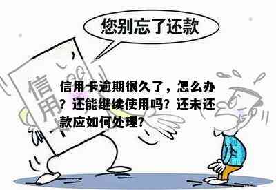 信用卡逾期很久了，怎么办？还能继续使用吗？还未还款应如何处理？