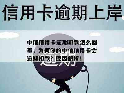 中信信用卡逾期扣款怎么回事，为何你的中信信用卡会逾期扣款？原因解析！