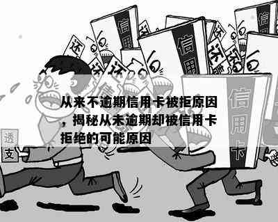 从来不逾期信用卡被拒原因，揭秘从未逾期却被信用卡拒绝的可能原因