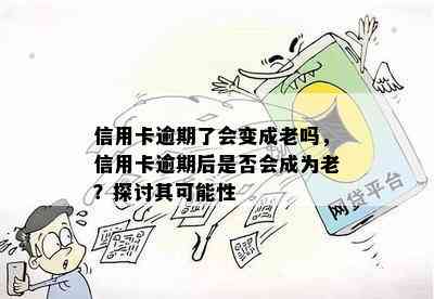 信用卡逾期了会变成老吗，信用卡逾期后是否会成为老？探讨其可能性