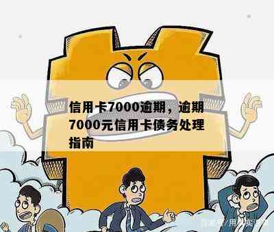 信用卡7000逾期，逾期7000元信用卡债务处理指南