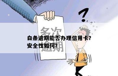 白条逾期能否办理信用卡？安全性如何？