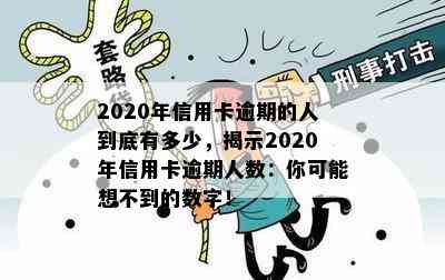 2020年信用卡逾期的人到底有多少，揭示2020年信用卡逾期人数：你可能想不到的数字！