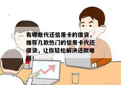 有哪些代还信用卡的借贷，推荐几款热门的信用卡代还借贷，让你轻松解决还款难题！