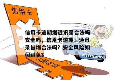 信用卡逾期爆通讯录合法吗安全吗，信用卡逾期：通讯录被爆合法吗？安全风险如何避免？