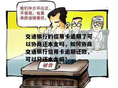 交通银行的信用卡逾期了可以协商还本金吗，如何协商交通银行信用卡逾期还款，可以只还本金吗？