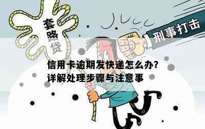 信用卡逾期发快递怎么办？详解处理步骤与注意事