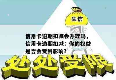 信用卡逾期扣减会办理吗，信用卡逾期扣减：你的权益是否会受到影响？