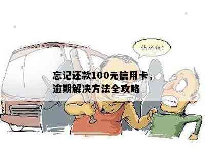 忘记还款100元信用卡，逾期解决方法全攻略