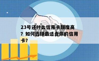 23号还什么信用卡额度高？如何选择最适合你的信用卡？