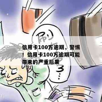 信用卡100万逾期，警惕！信用卡100万逾期可能带来的严重后果