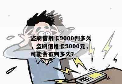 盗刷信用卡9000判多久，盗刷信用卡9000元，可能会被判多久？