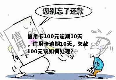 信用卡100元逾期10天，信用卡逾期10天，欠款100元该如何处理？