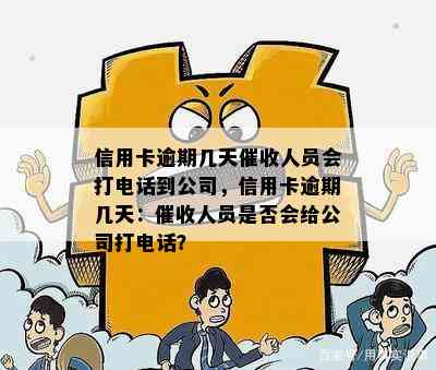 信用卡逾期几天人员会打电话到公司，信用卡逾期几天：人员是否会给公司打电话？