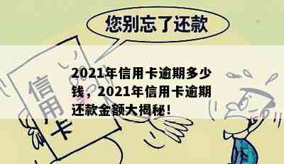 2021年信用卡逾期多少钱，2021年信用卡逾期还款金额大揭秘！