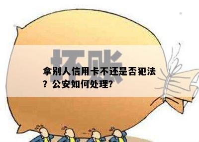 拿别人信用卡不还是否犯法？公安如何处理？