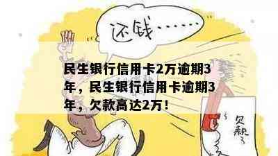 民生银行信用卡2万逾期3年，民生银行信用卡逾期3年，欠款高达2万！