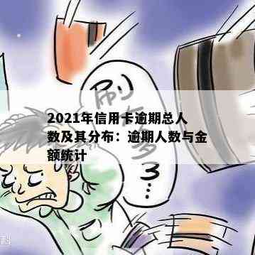 2021年信用卡逾期总人数及其分布：逾期人数与金额统计