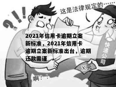 2021年信用卡逾期立案新标准，2021年信用卡逾期立案新标准出台，逾期还款需谨